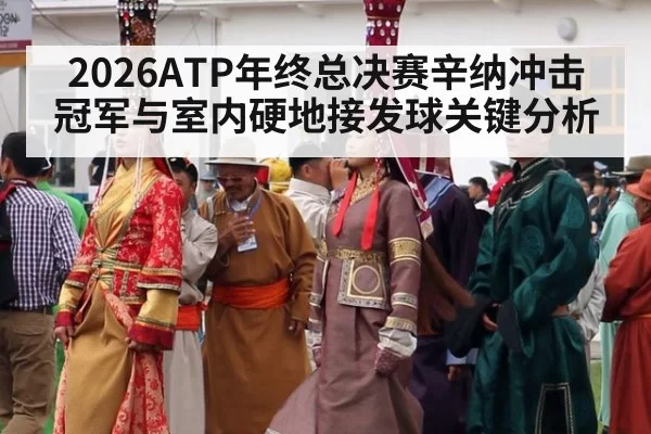 2026ATP年终总决赛辛纳冲击冠军与室内硬地接发球关键分析